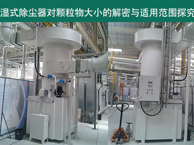 湿式除尘器：颗粒物大小的解密与适用范围探究